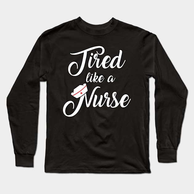 Nurse Shirt. Tired like a nurse. Long Sleeve T-Shirt by KsuAnn